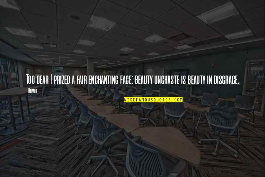 Unchaste Quotes By Homer: Too dear I prized a fair enchanting face: