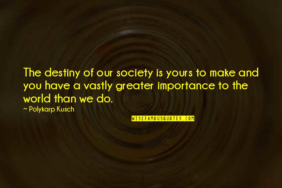 Unchaste Relationships Quotes By Polykarp Kusch: The destiny of our society is yours to