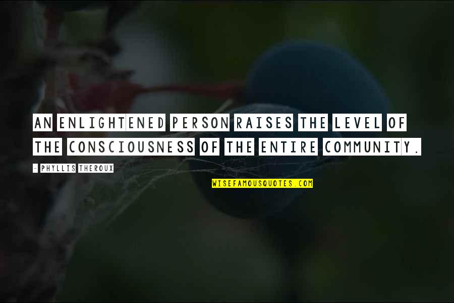 Unchaste Relatioships Quotes By Phyllis Theroux: An enlightened person raises the level of the Unchaste Relatioships Quotes By Phyllis Theroux: An enlightened person raises the level of the