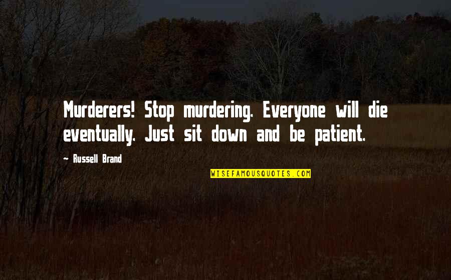 Uncheered Quotes By Russell Brand: Murderers! Stop murdering. Everyone will die eventually. Just