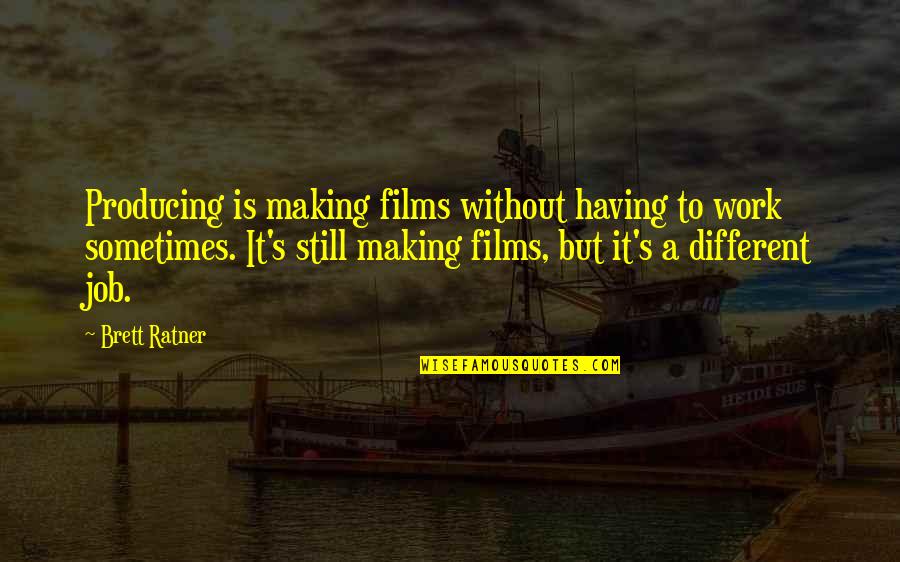 Unchilded Quotes By Brett Ratner: Producing is making films without having to work