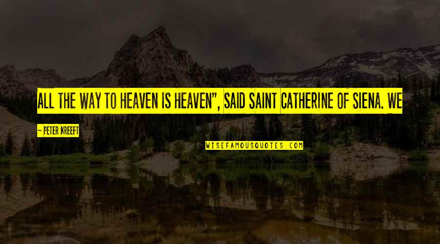 Unchildish Quotes By Peter Kreeft: All the way to Heaven is Heaven", said