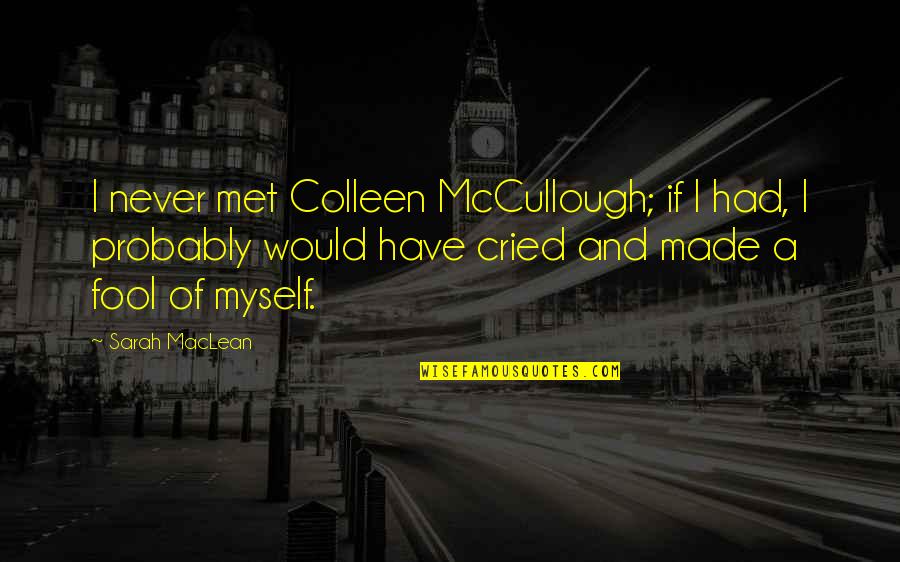 Unchildish Quotes By Sarah MacLean: I never met Colleen McCullough; if I had, Unchildish Quotes By Sarah MacLean: I never met Colleen McCullough; if I had,