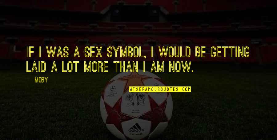 Unchillfiltered Quotes By Moby: If I was a sex symbol, I would