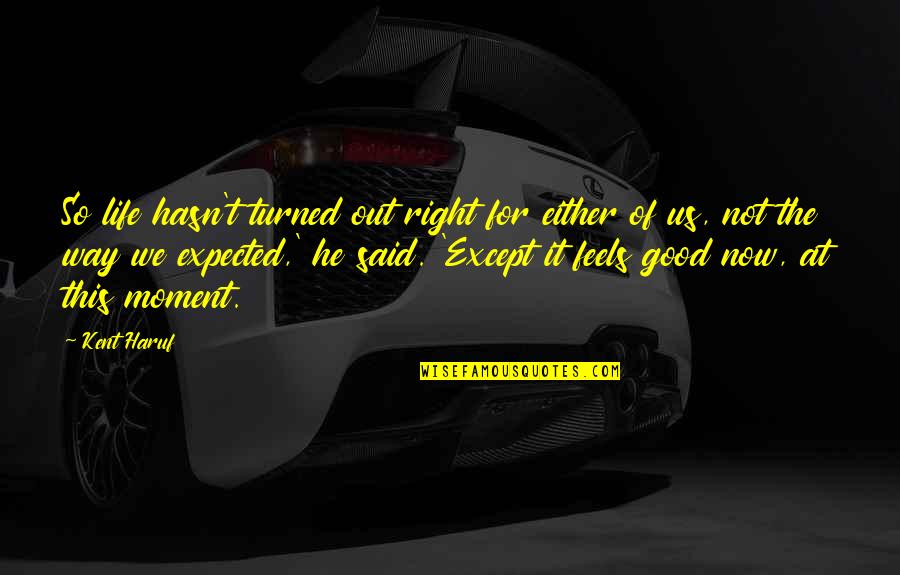 Unchin Quotes By Kent Haruf: So life hasn't turned out right for either Unchin Quotes By Kent Haruf: So life hasn't turned out right for either