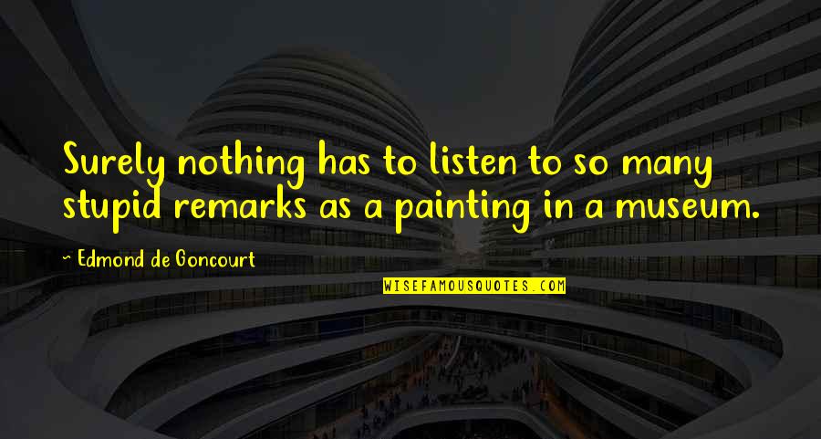 Unchipped Quotes By Edmond De Goncourt: Surely nothing has to listen to so many