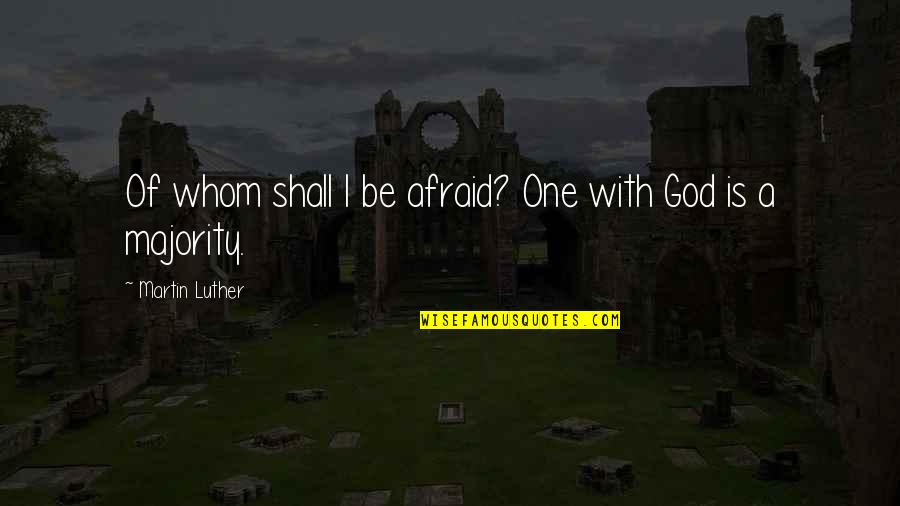 Unchisa Vacharaphol Quotes By Martin Luther: Of whom shall I be afraid? One with Unchisa Vacharaphol Quotes By Martin Luther: Of whom shall I be afraid? One with