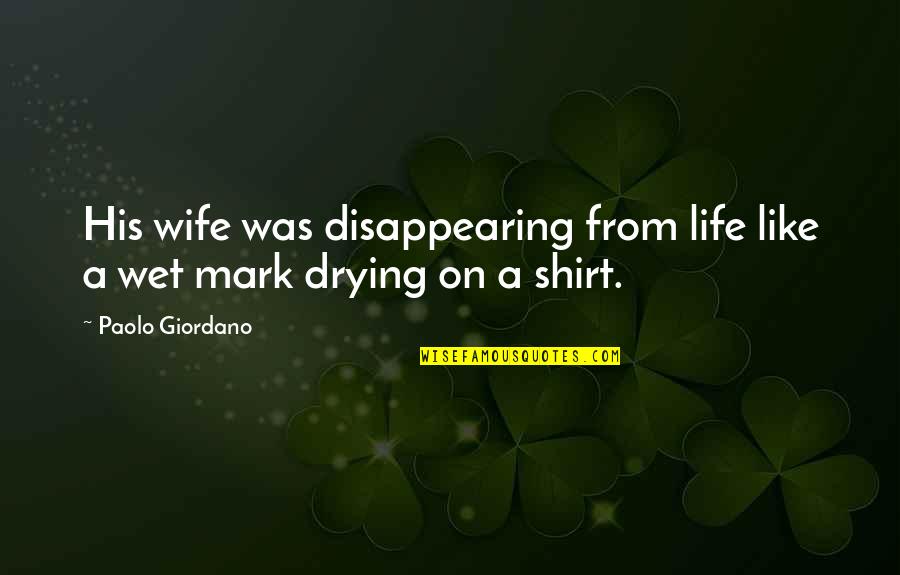 Unchiselled Quotes By Paolo Giordano: His wife was disappearing from life like a