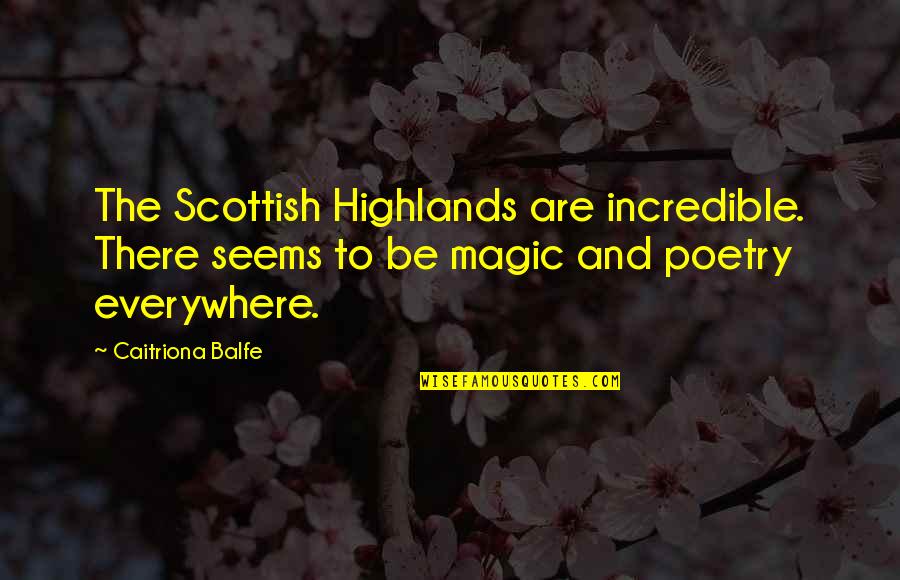 Unchivalrous Quotes By Caitriona Balfe: The Scottish Highlands are incredible. There seems to