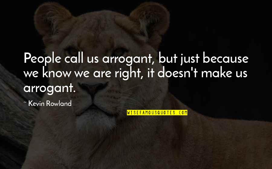 Unchivalrous Quotes By Kevin Rowland: People call us arrogant, but just because we