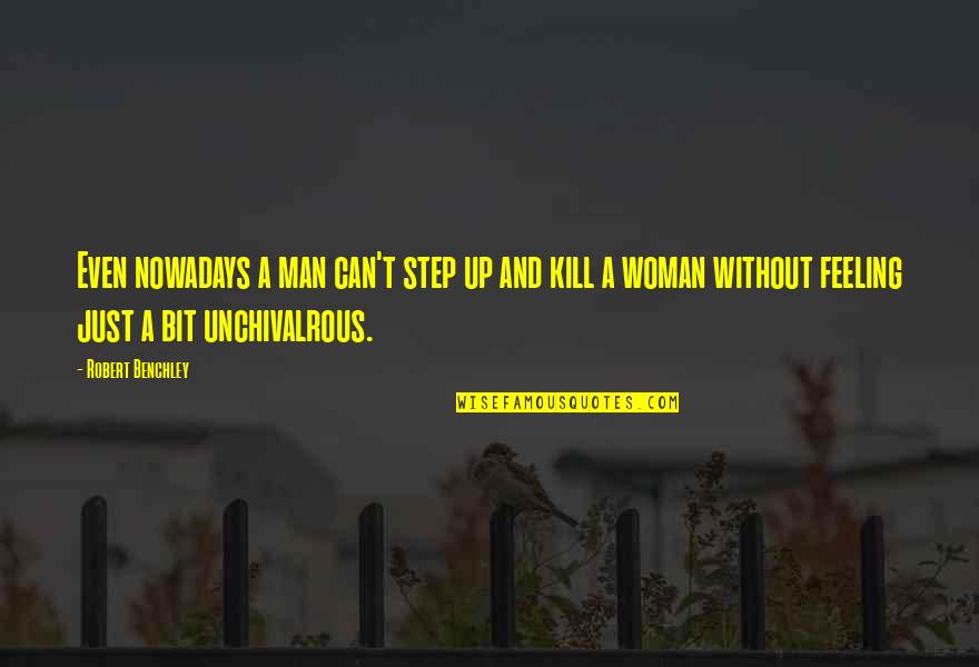 Unchivalrous Quotes By Robert Benchley: Even nowadays a man can't step up and