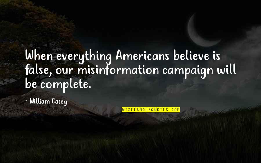 Unchivalrous Quotes By William Casey: When everything Americans believe is false, our misinformation