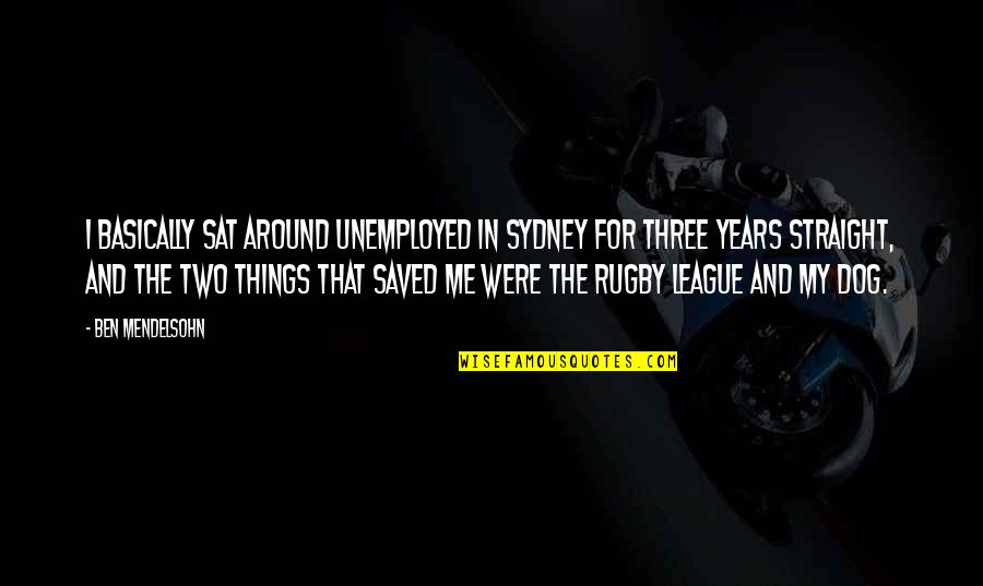 Unchivalrously Quotes By Ben Mendelsohn: I basically sat around unemployed in Sydney for