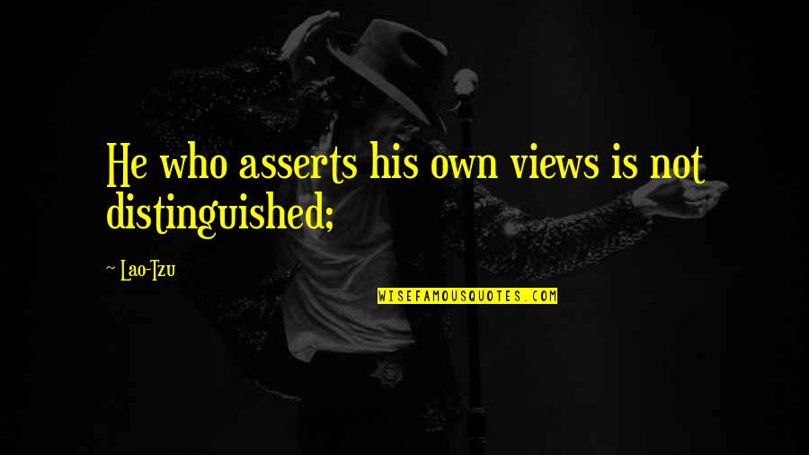 Unchivalrously Quotes By Lao-Tzu: He who asserts his own views is not