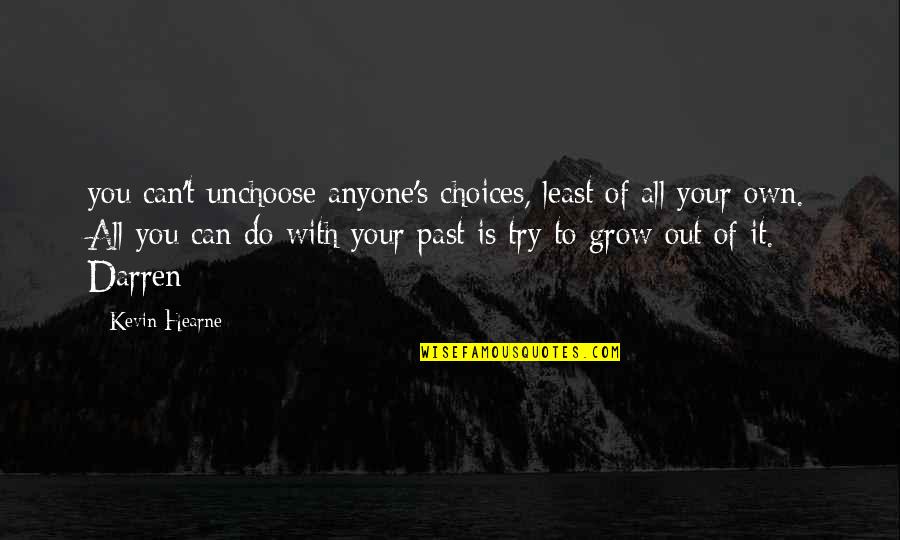 Unchoose Quotes By Kevin Hearne: you can't unchoose anyone's choices, least of all Unchoose Quotes By Kevin Hearne: you can't unchoose anyone's choices, least of all