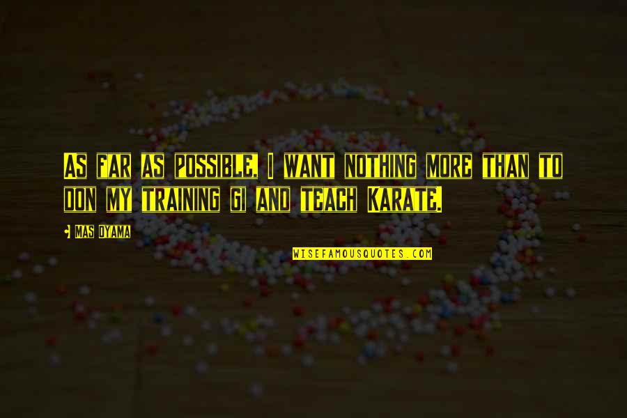 Unchoose Quotes By Mas Oyama: As far as possible, I want nothing more