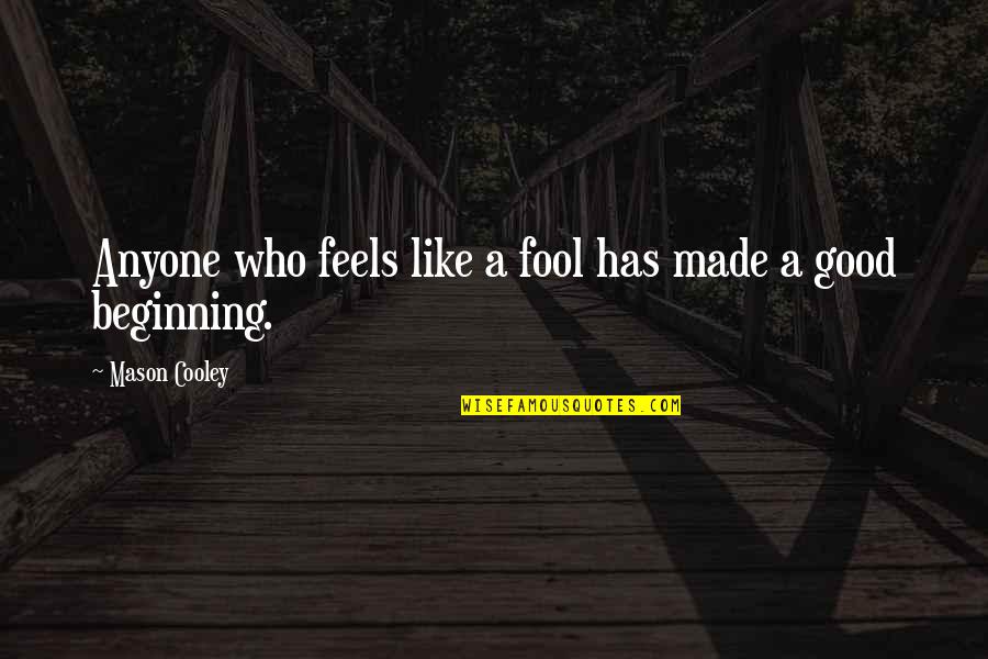 Unchoose Quotes By Mason Cooley: Anyone who feels like a fool has made Unchoose Quotes By Mason Cooley: Anyone who feels like a fool has made