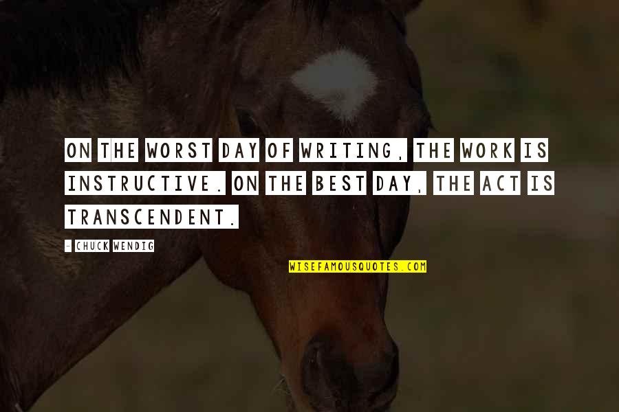 Unchristened Ship Quotes By Chuck Wendig: On the worst day of writing, the work Unchristened Ship Quotes By Chuck Wendig: On the worst day of writing, the work
