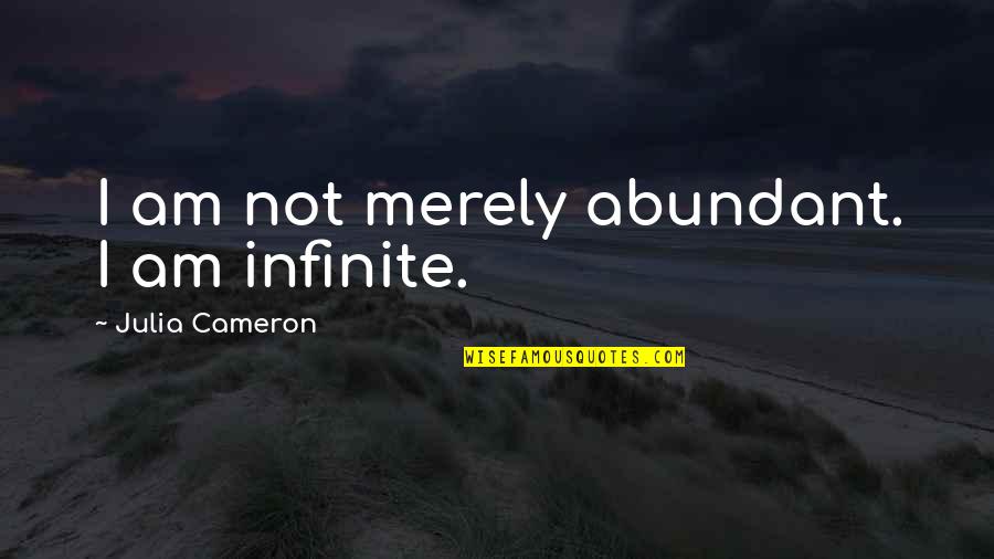 Unchristened Ship Quotes By Julia Cameron: I am not merely abundant. I am infinite. Unchristened Ship Quotes By Julia Cameron: I am not merely abundant. I am infinite.