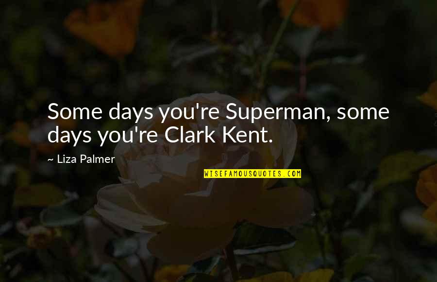 Unchristianed Quotes By Liza Palmer: Some days you're Superman, some days you're Clark