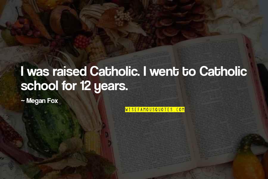 Unchristlike Quotes By Megan Fox: I was raised Catholic. I went to Catholic