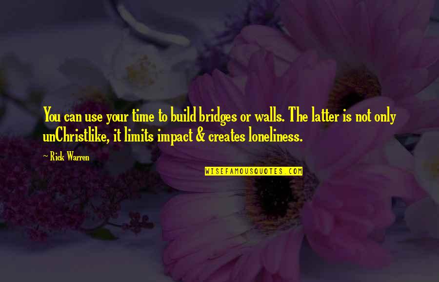 Unchristlike Quotes By Rick Warren: You can use your time to build bridges Unchristlike Quotes By Rick Warren: You can use your time to build bridges