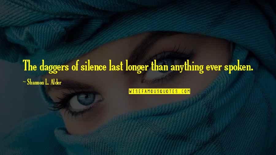 Unchristlike Quotes By Shannon L. Alder: The daggers of silence last longer than anything Unchristlike Quotes By Shannon L. Alder: The daggers of silence last longer than anything