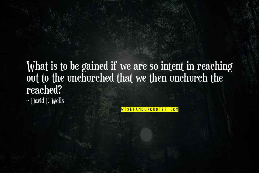 Unchurch Quotes By David F. Wells: What is to be gained if we are Unchurch Quotes By David F. Wells: What is to be gained if we are