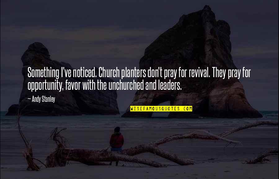 Unchurched Quotes By Andy Stanley: Something I've noticed. Church planters don't pray for