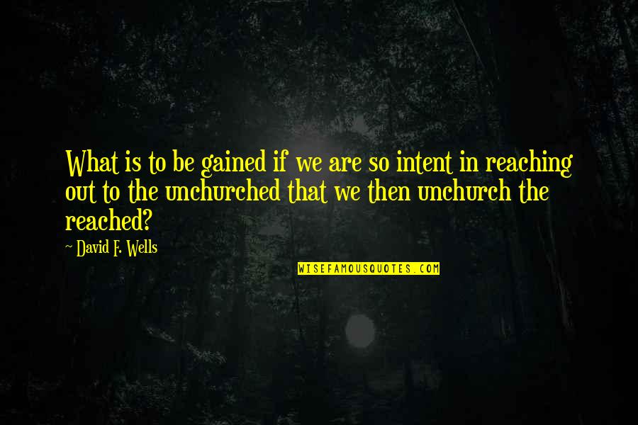 Unchurched Quotes By David F. Wells: What is to be gained if we are
