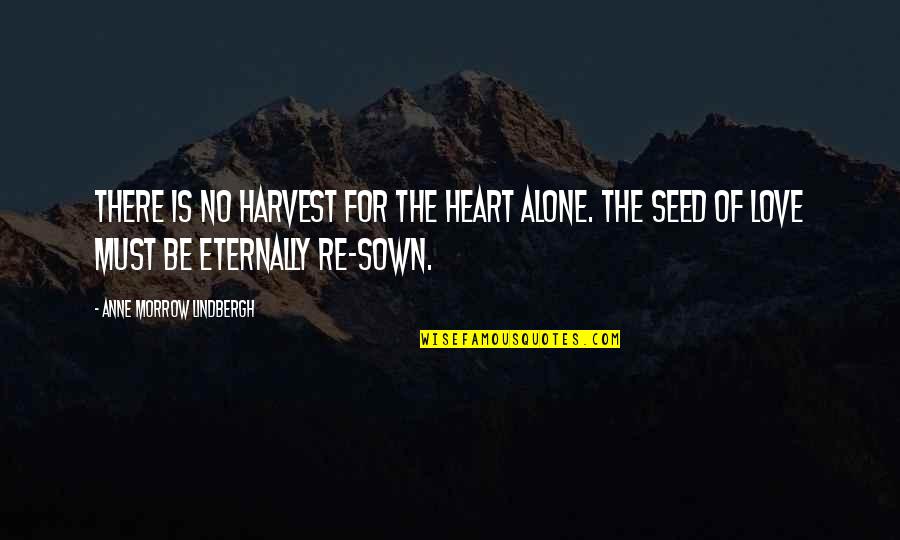 Unchurching Christianity Quotes By Anne Morrow Lindbergh: There is no harvest for the heart alone.