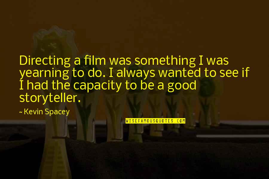 Unchurned Quotes By Kevin Spacey: Directing a film was something I was yearning Unchurned Quotes By Kevin Spacey: Directing a film was something I was yearning