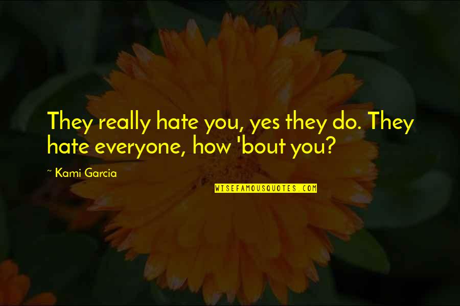 Uncials Quotes By Kami Garcia: They really hate you, yes they do. They