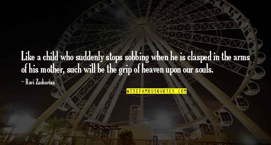 Uncials Quotes By Ravi Zacharias: Like a child who suddenly stops sobbing when Uncials Quotes By Ravi Zacharias: Like a child who suddenly stops sobbing when