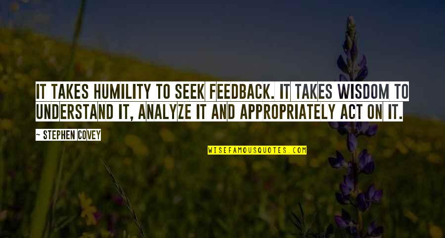 Uncinematic Quotes By Stephen Covey: It takes humility to seek feedback. It takes