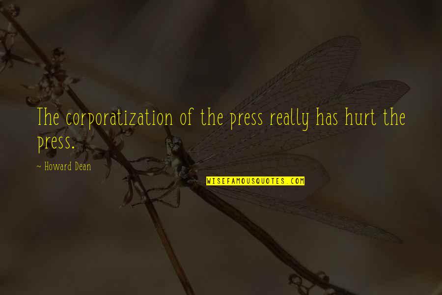 Uncircumscribed Quotes By Howard Dean: The corporatization of the press really has hurt