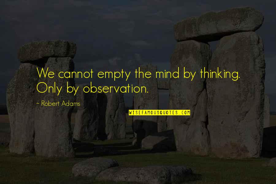 Uncited Sources Quotes By Robert Adams: We cannot empty the mind by thinking. Only