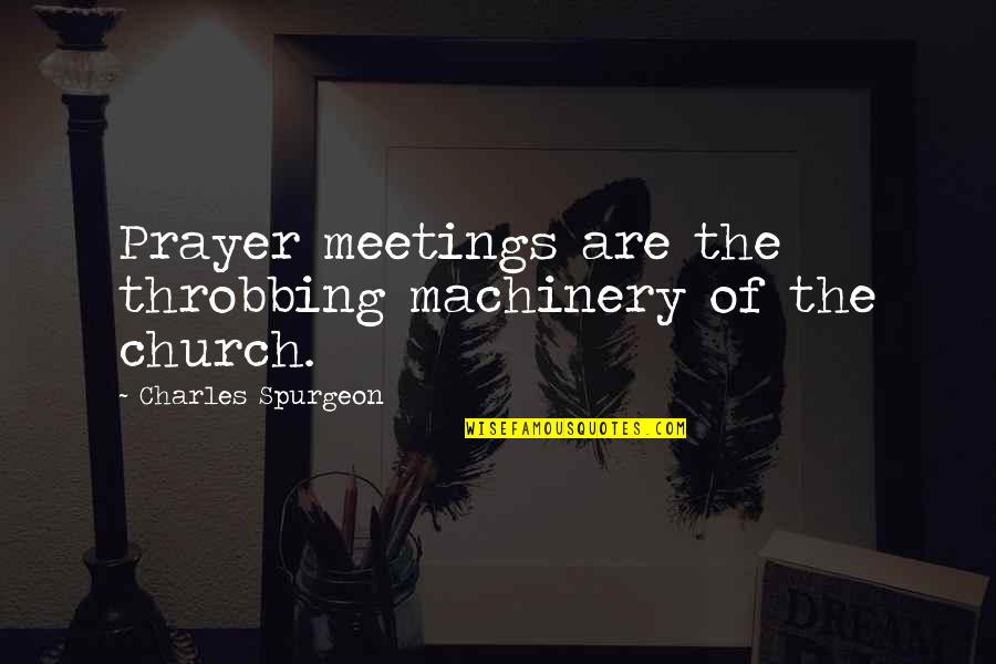 Uncivility Quotes By Charles Spurgeon: Prayer meetings are the throbbing machinery of the