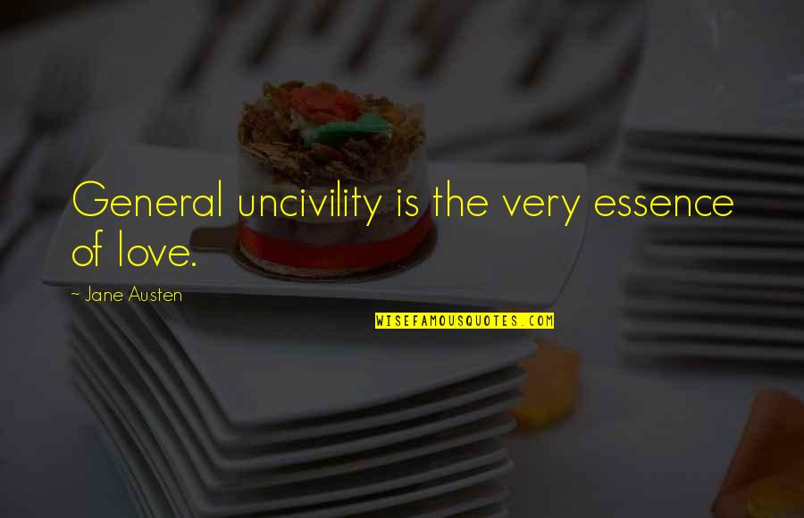 Uncivility Quotes By Jane Austen: General uncivility is the very essence of love.