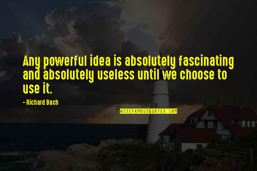 Uncivility Quotes By Richard Bach: Any powerful idea is absolutely fascinating and absolutely