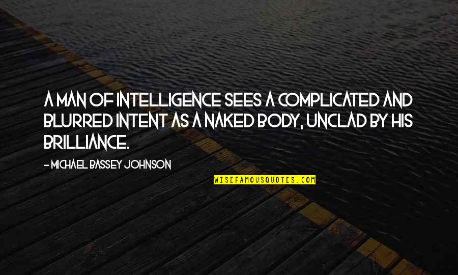 Unclad Quotes By Michael Bassey Johnson: A man of intelligence sees a complicated and