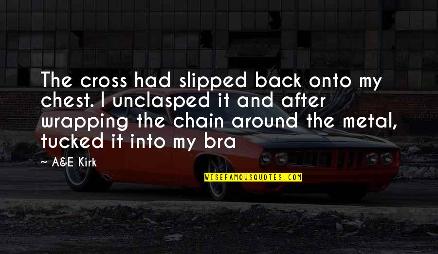 Unclasped Bra Quotes By A&E Kirk: The cross had slipped back onto my chest.