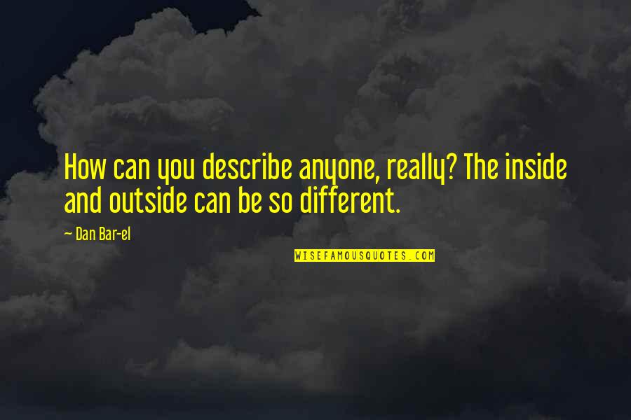 Unclasped Quotes By Dan Bar-el: How can you describe anyone, really? The inside