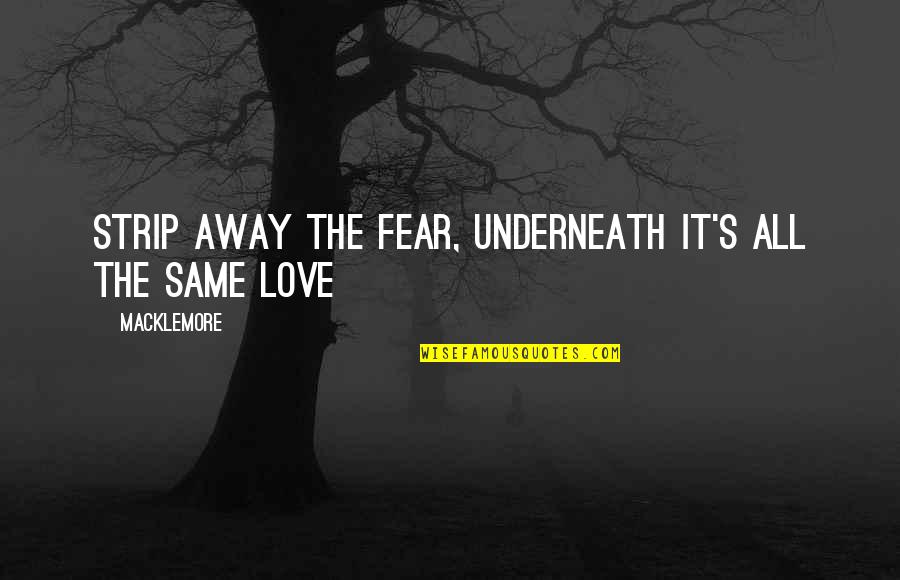 Unclassifiable Fingerprints Quotes By Macklemore: Strip away the fear, underneath it's all the