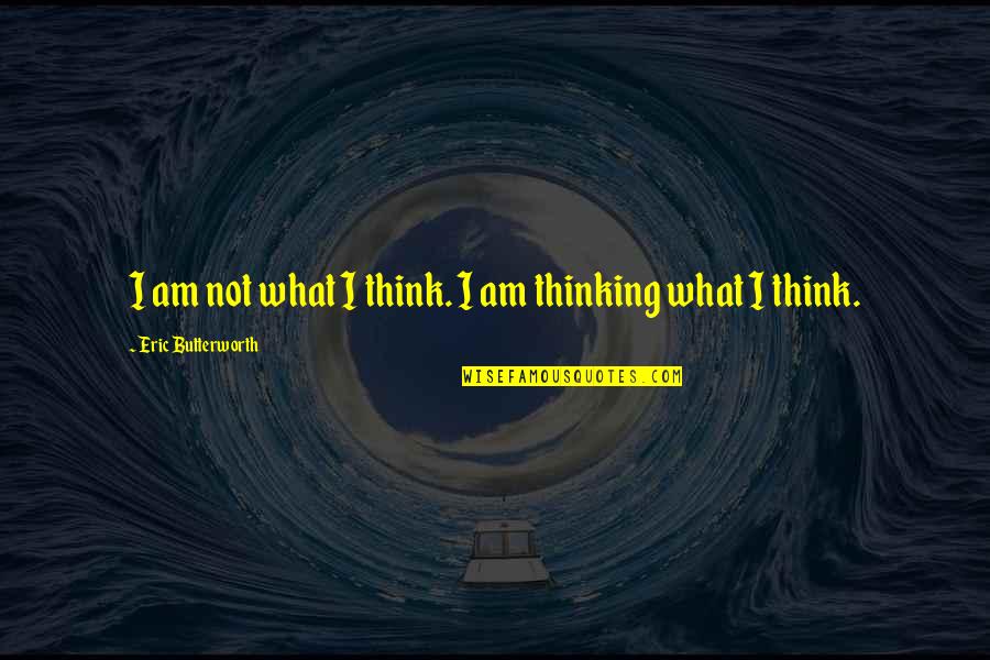 Unclassified Excavation Quotes By Eric Butterworth: I am not what I think. I am Unclassified Excavation Quotes By Eric Butterworth: I am not what I think. I am