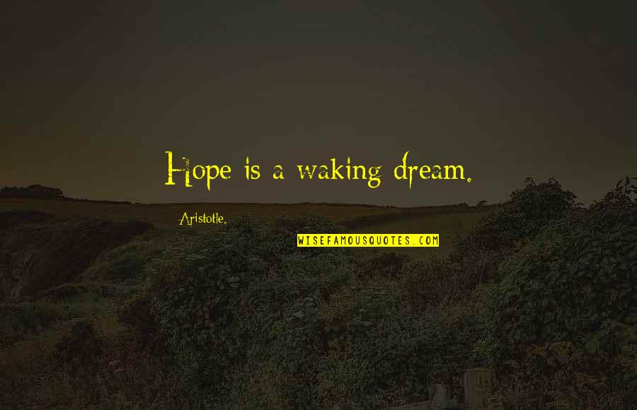 Unclassy Robes Quotes By Aristotle.: Hope is a waking dream. Unclassy Robes Quotes By Aristotle.: Hope is a waking dream.