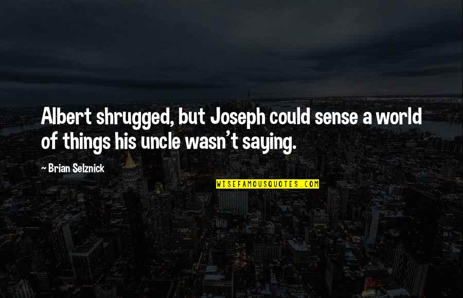 Uncle Albert Quotes By Brian Selznick: Albert shrugged, but Joseph could sense a world