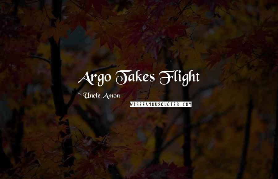 Uncle Amon quotes: Argo Takes Flight