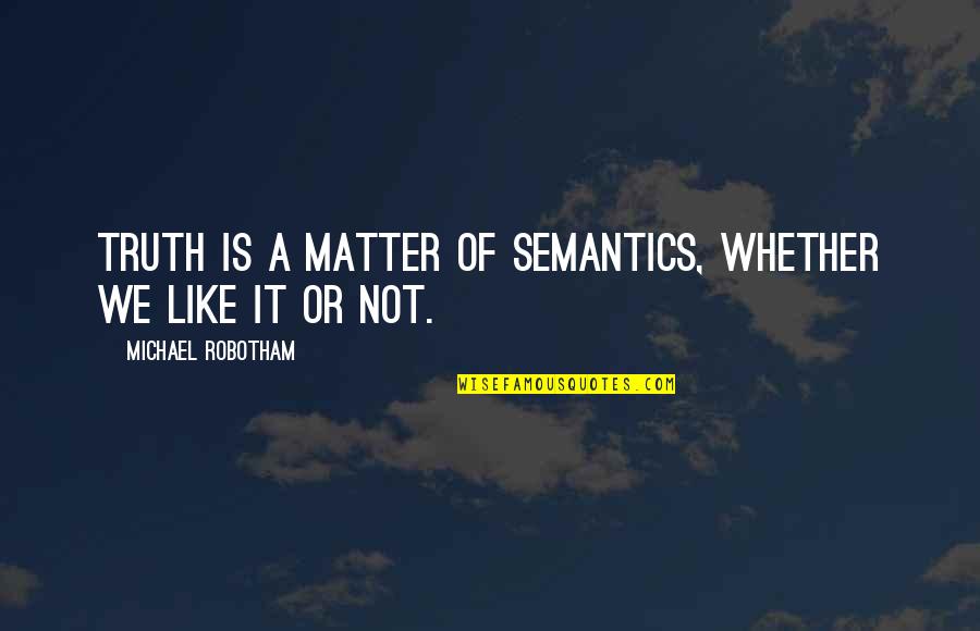 Uncle Benny Quotes By Michael Robotham: Truth is a matter of semantics, whether we