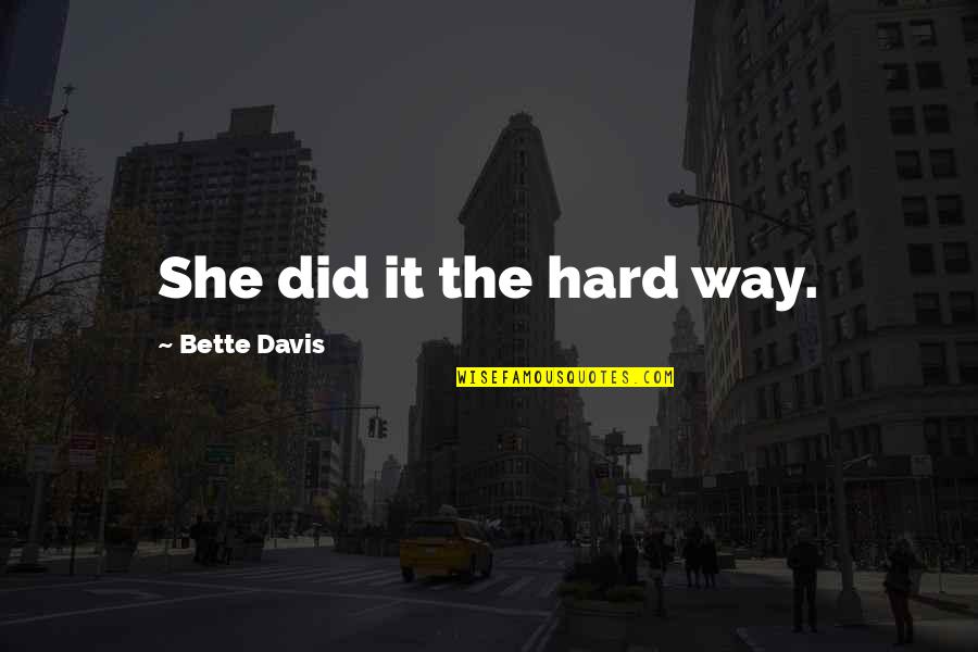 Uncle Bourbon Quotes By Bette Davis: She did it the hard way.